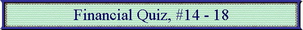 Financial Quiz, #14 - 18