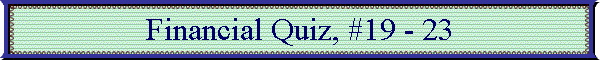 Financial Quiz, #19 - 23